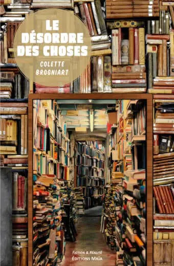 Le desordre des choses Colette Brogniart