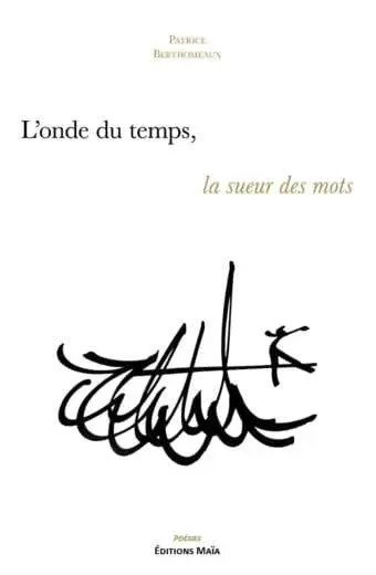 L'onde du temps, la sueur des mots Patrice Berthomeaux