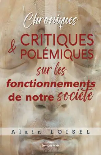 Critiques & polemiques sur les fonctionnements de notre societe_Alain LOISEL