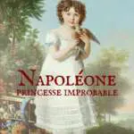 Stéphanie DE FRANCQUEVILLE - Napoléone, princesse improbable