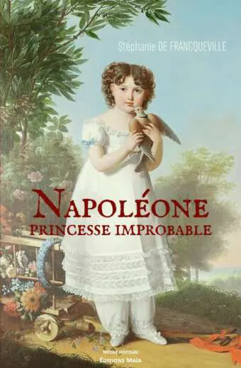 Stéphanie DE FRANCQUEVILLE - Napoléone, princesse improbable