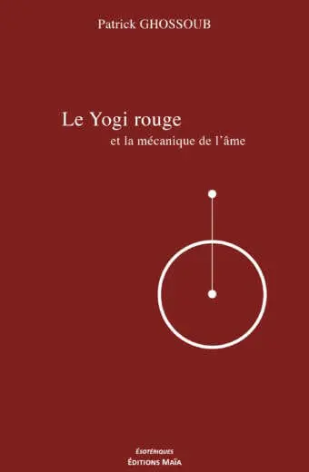 Patrick GHOSSOUB - Le Yogi rouge et la mecanique de l ame