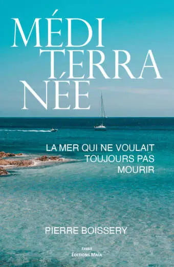 Mediterranee la mer qui ne voulait toujours pas mourir Pierre Boissery