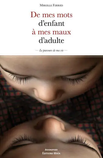 De mes mots d’enfant à mes maux d’adulte - Le Parcours de ma vie - Mireille Ferriès