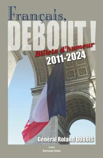 Français, Debout ! - Billets d’humeur 2011-2024 - Général Roland Dubois