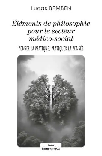Éléments de philosophie pour le secteur médico-social - Penser la pratique, pratiquer la pensée - Lucas Bemben