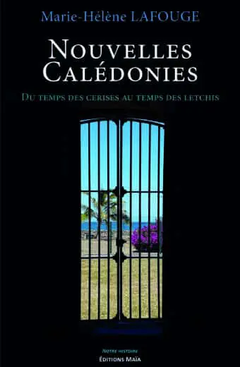 Nouvelles Calédonies - Du temps des cerises au temps des letchis - Marie-Hélène Lafouge
