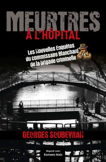 Meurtres à l’hôpital - Les Nouvelles Enquêtes du commissaire Blanchard de la brigade criminelle - Georges Soubeyran