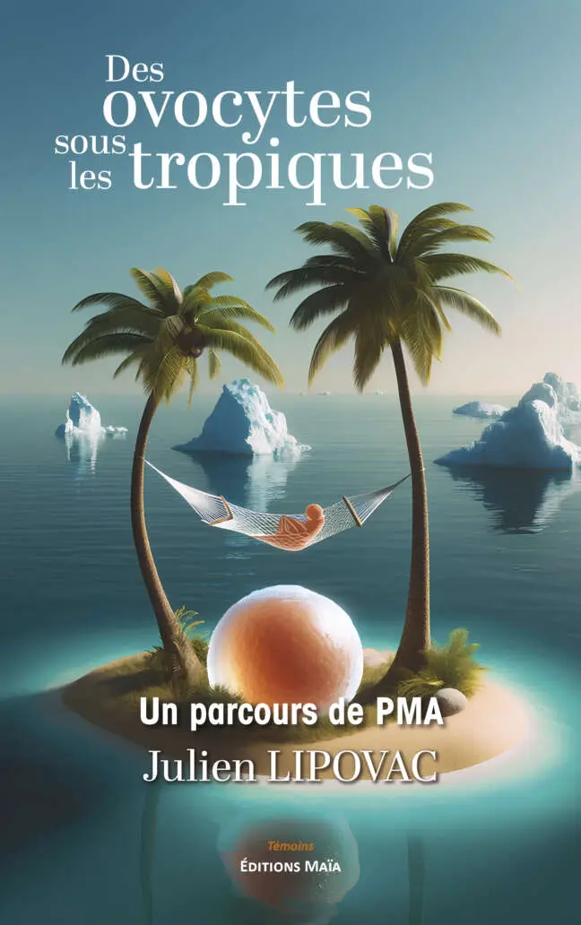 Des ovocytes sous les tropiques - Un parcours de PMA - Julien Lipovac