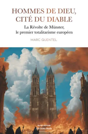 Hommes de Dieu, cité du diable - La Révolte de Münster, le premier totalitarisme européen - Marc Quentel