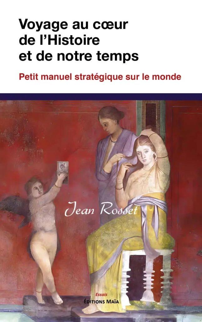 Voyage au cœur de l’Histoire et de notre temps - Petit manuel stratégique sur le monde - Jean Rosset