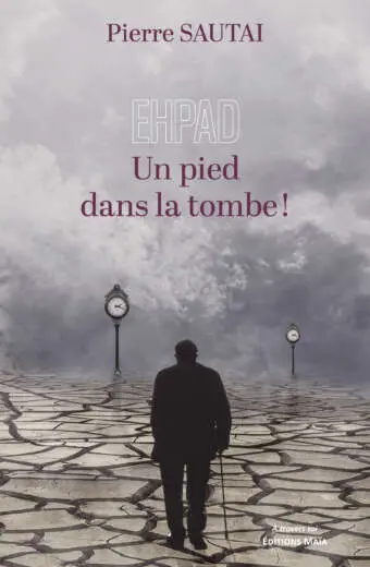 EHPAD - Un pied dans la tombe ! - Sautai Pierre
