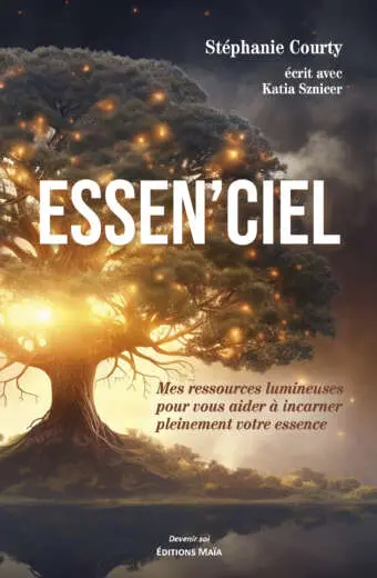 Stéphanie Courty - Écrit avec Katia Sznicer - ESSEN'CIEL - Mes ressources lumineuses pour vous aider à incarner pleinement votre essence