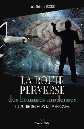 Luc-Thierry Rossi - La Route perverse des hommes modernes - 1. L'autre religion du mensonge