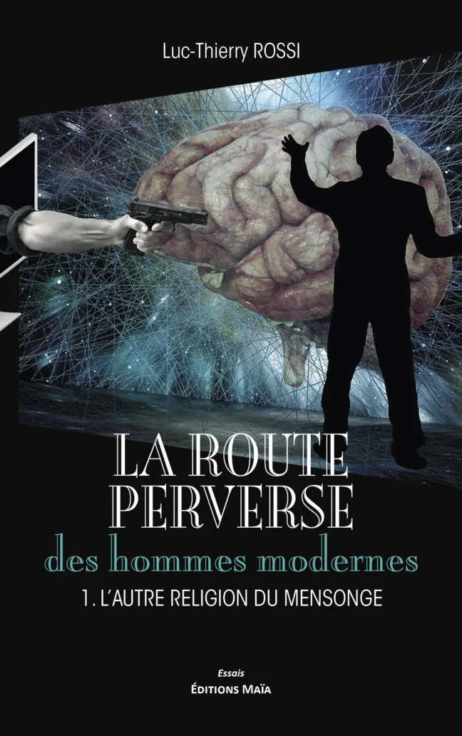 Luc-Thierry Rossi - La Route perverse des hommes modernes - 1. L'autre religion du mensonge
