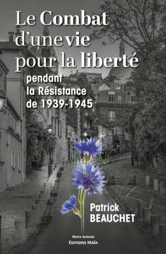 Patrick Beauchet, Le Combat d'une vie pour la liberté pendant la résistance de 1939-1945