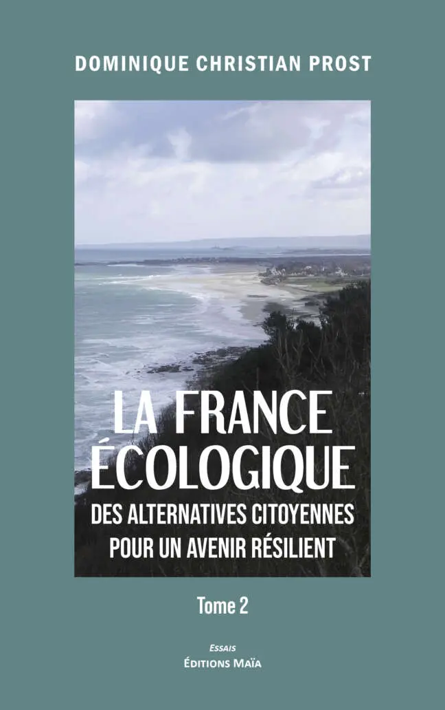 Dominique Christian Prost, La France écologique des alternatives citoyennes pour un avenir résilient, Tome 2