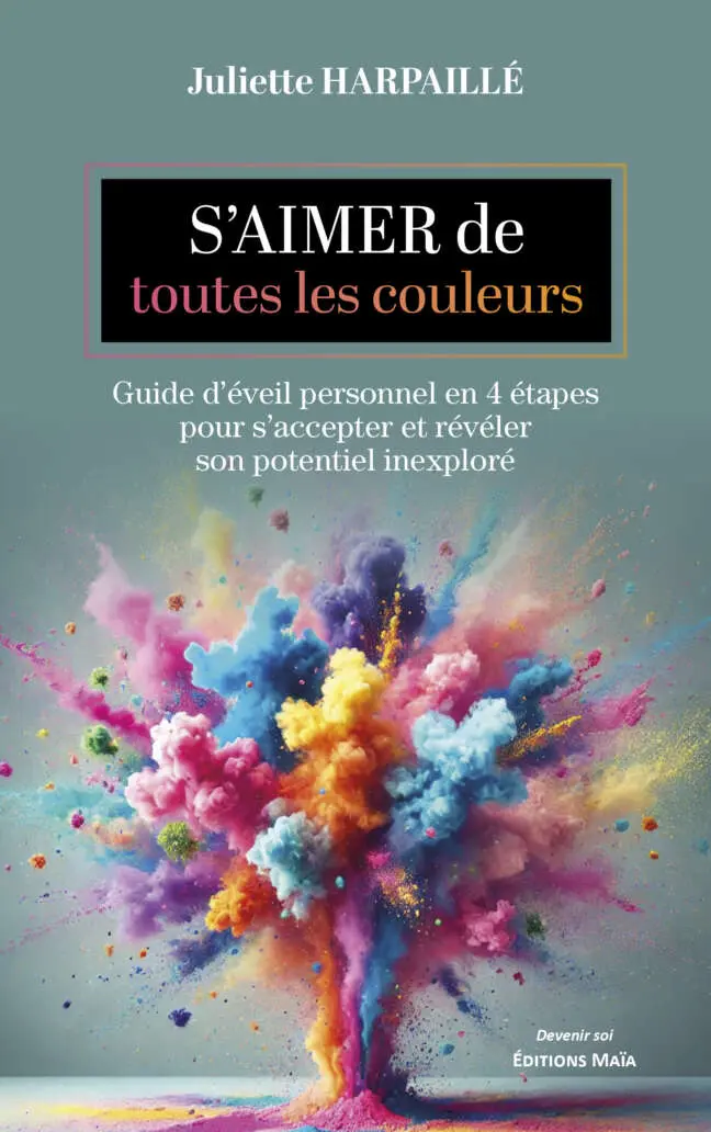 Juliette Harpaillé - S’aimer de toutes les couleurs - Guide d'éveil personnel en quatre étapes pour s'accepter et révéler son potentiel inexploré