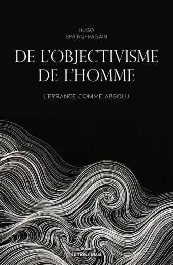 Hugo Spring-Ragain - L'objectivisme de l'homme, l'errance comme absolu