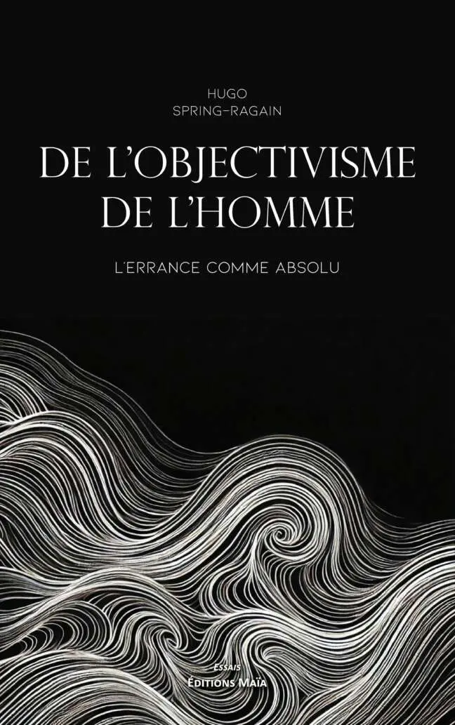 Hugo Spring-Ragain - L'objectivisme de l'homme, l'errance comme absolu