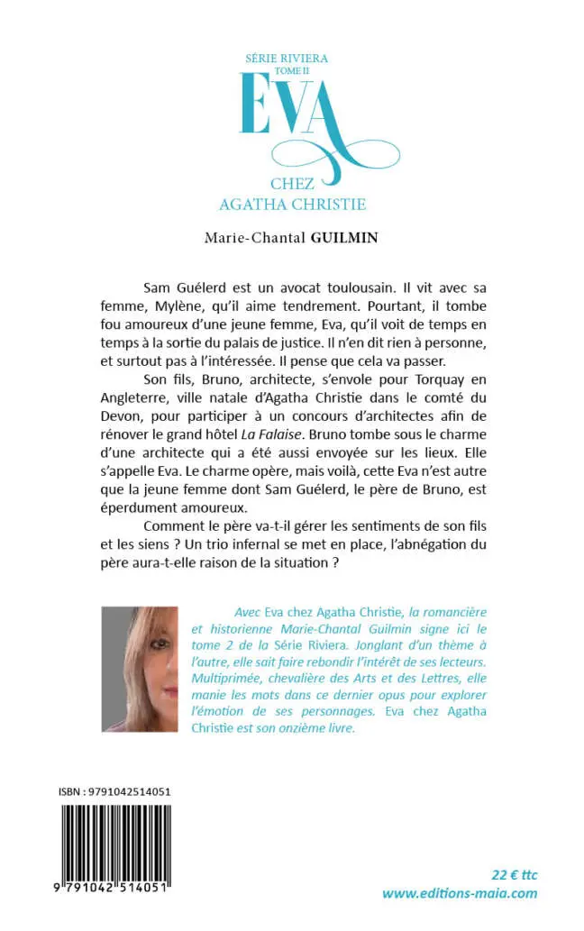 Sam Guélerd est un avocat toulousain. Il vit avec sa femme, Mylène, qu’il aime tendrement. Pourtant, il tombe fou amoureux d’une jeune femme, Eva, qu’il voit de temps en temps à la sortie du palais de justice. Il n’en dit rien à personne, et surtout pas à l’intéressée. Il pense que cela va passer. Son fils, Bruno, architecte, s’envole pour Torquay en Angleterre, ville natale d’Agatha Christie dans le comté du Devon, pour participer à un concours d’architectes afin de rénover le grand hôtel La Falaise. Bruno tombe sous le charme d’une architecte qui a été aussi envoyée sur les lieux. Elle s’appelle Eva. Le charme opère, mais voilà, cette Eva n’est autre que la jeune femme dont Sam Guélerd, le père de Bruno, est éperdument amoureux. Comment le père va-t-il gérer les sentiments de son fils et les siens ? Un trio infernal se met en place, l’abnégation du père aura-t-elle raison de la situation ? Avec Eva chez Agatha Christie, la romancière et historienne Marie-Chantal Guilmin signe ici le tome 2 de la Série Riviera. Jonglant d’un thème à l’autre, elle sait faire rebondir l’intérêt de ses lecteurs. Multiprimée, chevalière des Arts et des Lettres, elle manie les mots dans ce dernier opus pour explorer l’émotion de ses personnages. Eva chez Agatha Christie est son onzième livre.
