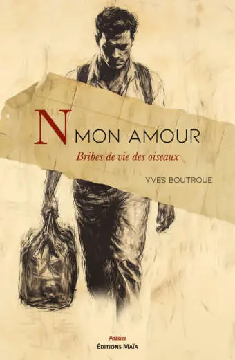 Yves Boutroue, N mon amour – Bribes de vie des oiseaux