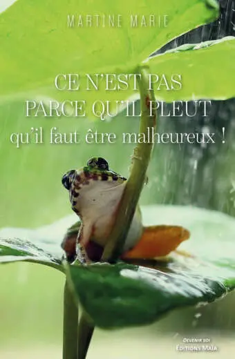 Martine Marie, Ce n’est pas parce qu’il pleut qu’il faut être malheureux !