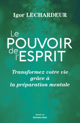 Igor Lechardeur, Le pouvoir de l’esprit, Transformez votre vie grâce à la préparation mentale