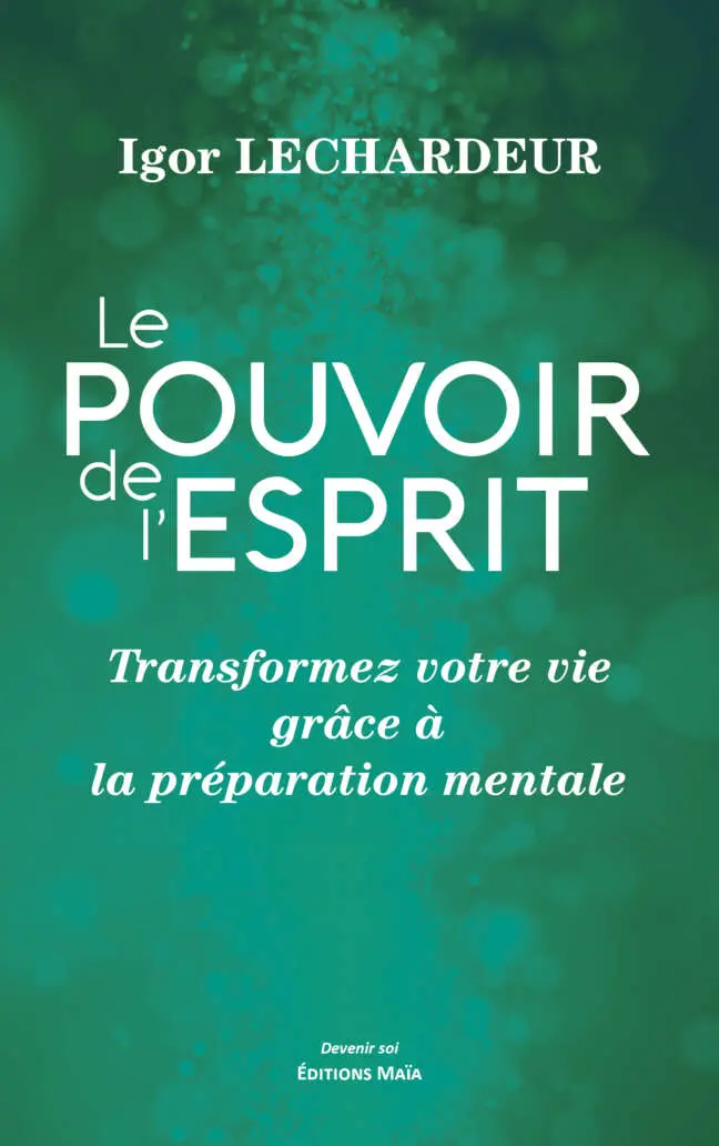 Igor Lechardeur, Le pouvoir de l’esprit, Transformez votre vie grâce à la préparation mentale