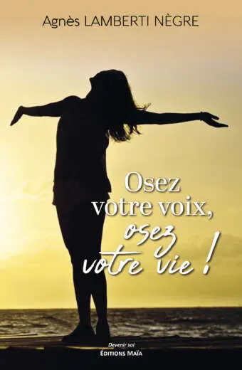 Agnès Lamberti Nègre, Osez votre voix, osez votre vie ! Libérez votre voix pour déployer votre potentiel