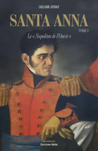 Guillaume Journot, Santa Anna, Le « Napoléon de l’Ouest », Tome I