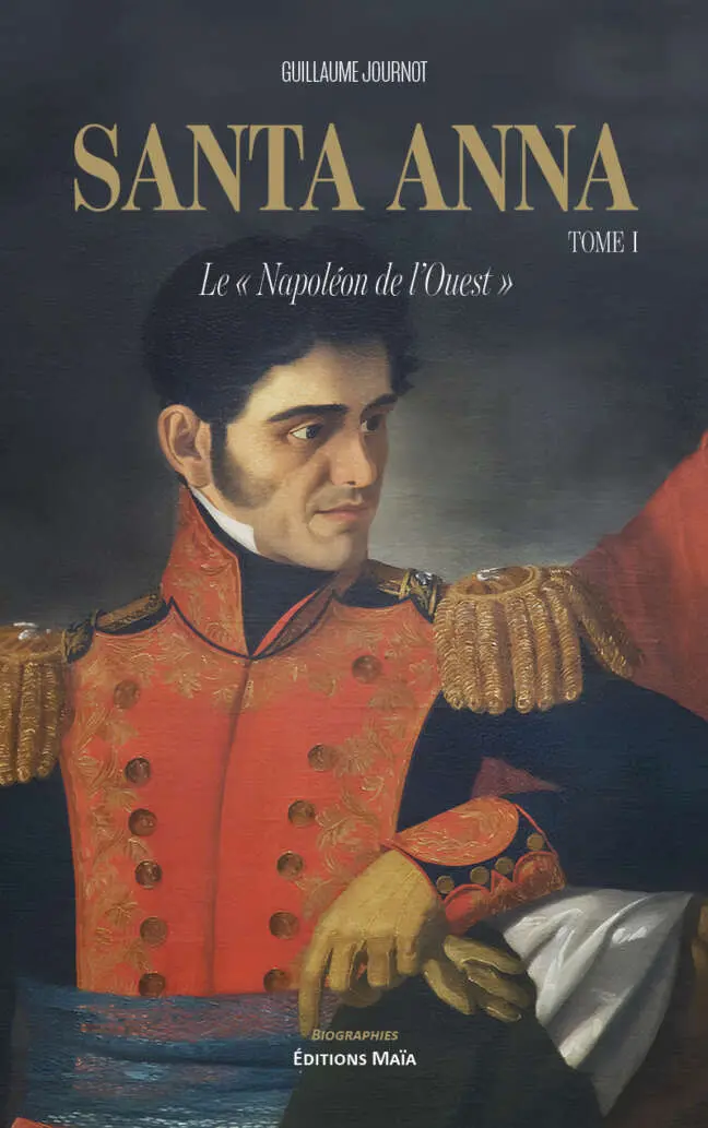 Guillaume Journot, Santa Anna, Le « Napoléon de l’Ouest », Tome I
