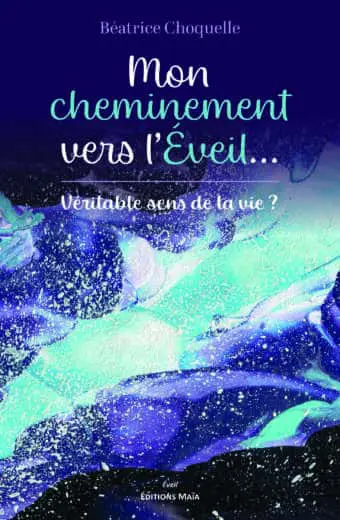 Béatrice Choquelle, Mon cheminement vers l’éveil... Véritable sens de la vie ?