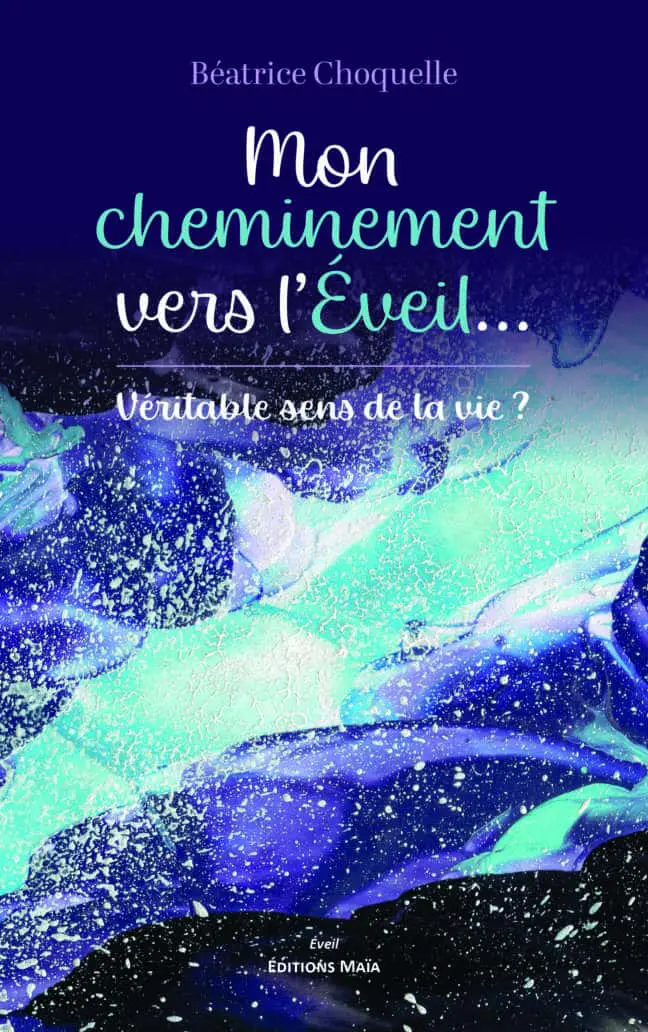 Béatrice Choquelle, Mon cheminement vers l’éveil... Véritable sens de la vie ?
