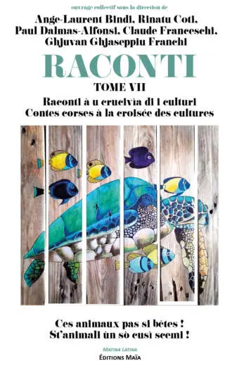 Ange-Laurent Bindi, Rinatu Coti, Paul Dalmas-Alfonsi, Claude Franceschi, Ghjuvan Ghjaseppiu Franchi, Raconti VII Raconti, À u crucivìa di i culturi, Contes corses à la croisée des cultures, St’animali ùn sò cusì scemi !, Ces animaux pas si bêtes !