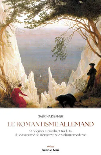 Sabrina Kiefner, Le romantisme allemand, 62 poèmes recueillis et traduits, du classicisme de Weimar vers le réalisme moderne