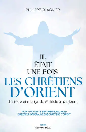Philippe Olagnier, Il était une fois les chrétiens d’Orient, Histoire et martyr du Ier siècle à nos jours