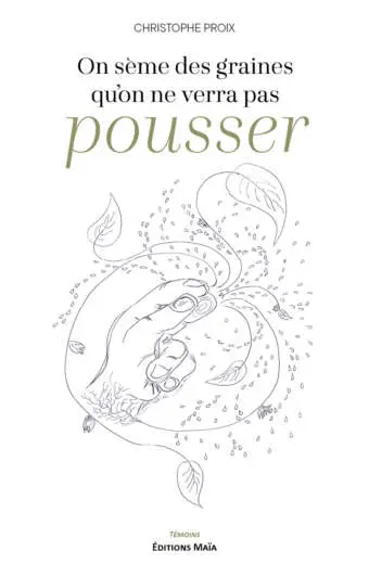 Christophe Proix, On sème des graines qu’on ne verra pas pousser