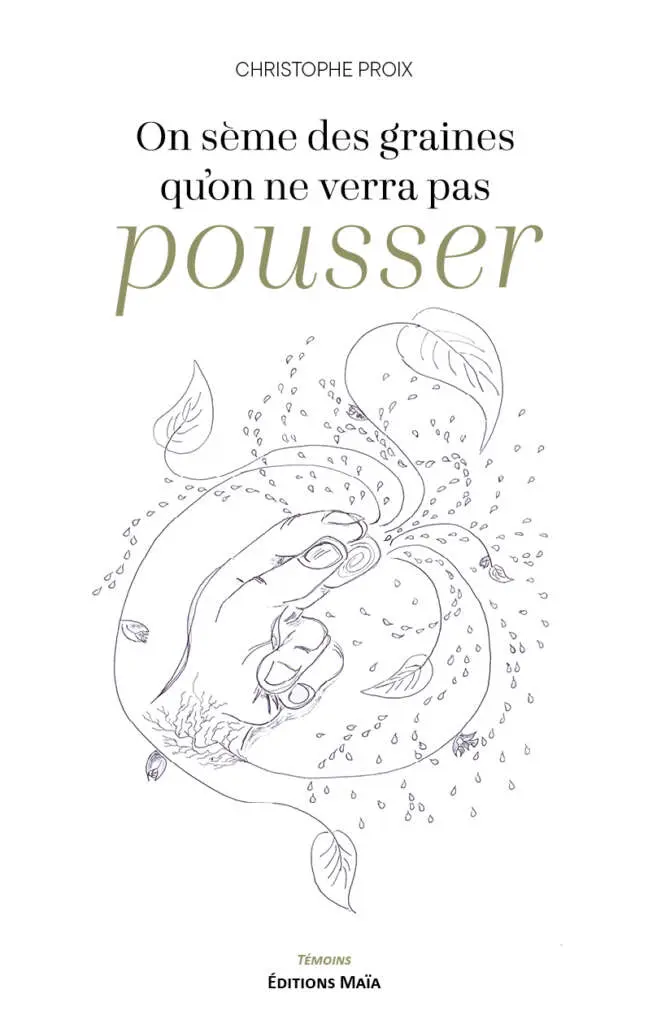 Christophe Proix, On sème des graines qu’on ne verra pas pousser