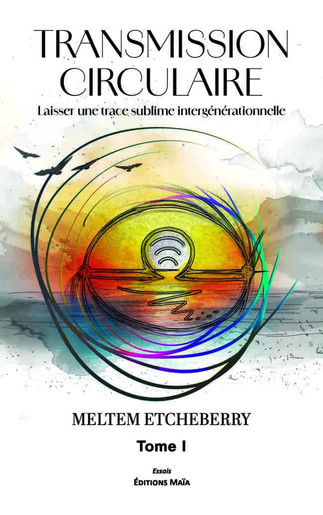 Meltem Etcheberry, Transmission circulaire, Laisser une trace sublime intergénérationnelle, Tome 1, Savoir-être
