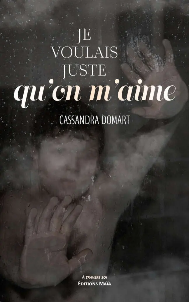Cassandra Domart, Je voulais juste qu’on m’aime