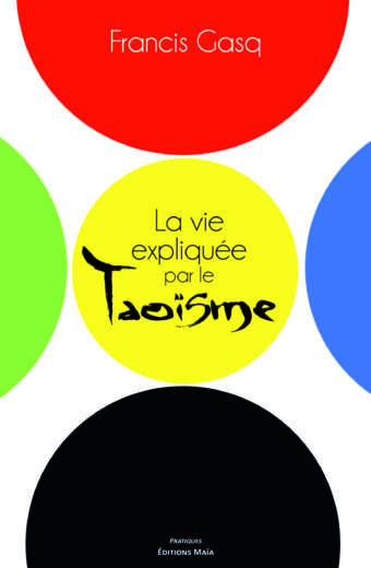 La vie expliquée par le Taoïsme Francis Gasq