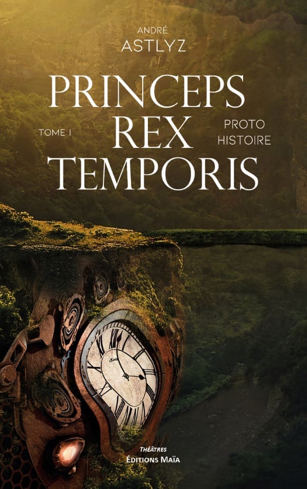 Princeps rex temporis Tome I Andre Astlyz