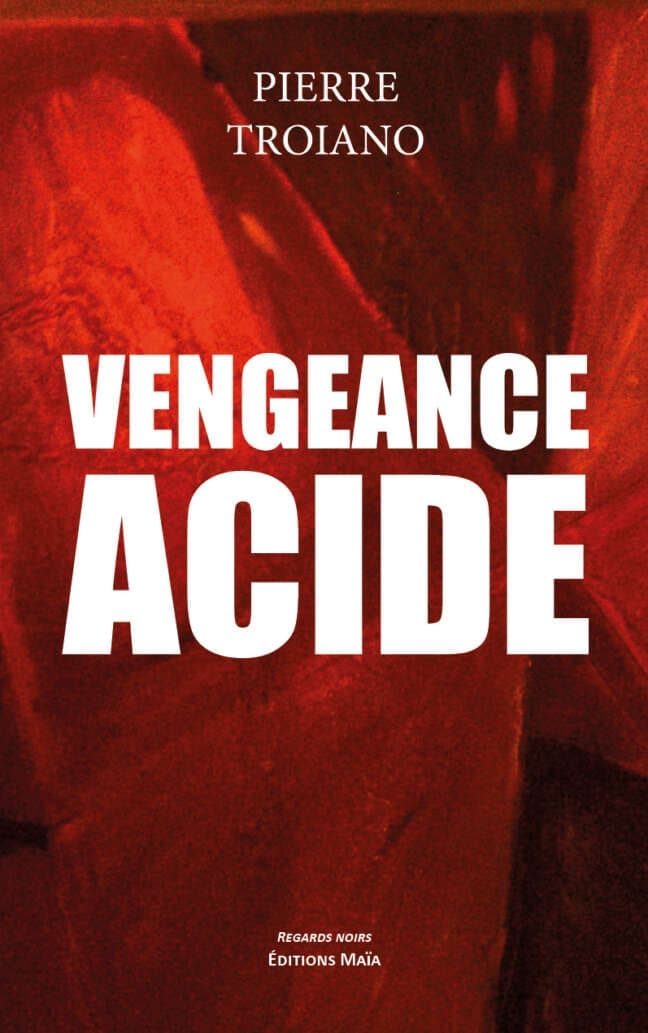 Vengeance acide Pierre Troiano