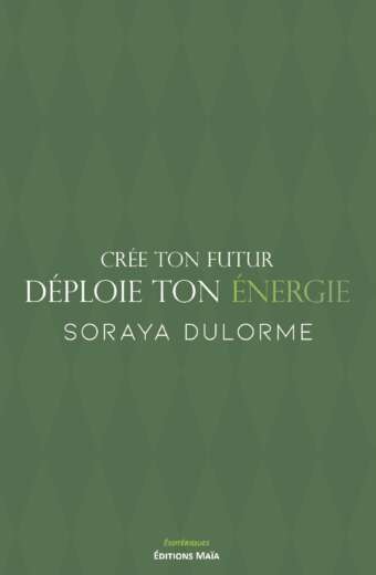 Crée ton futur déploie ton énergie Soraya Dulorme