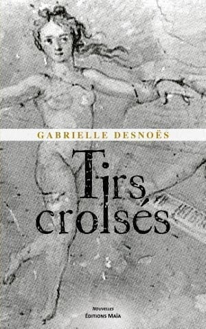 Gabrielle Desnoës - Tirs croisés