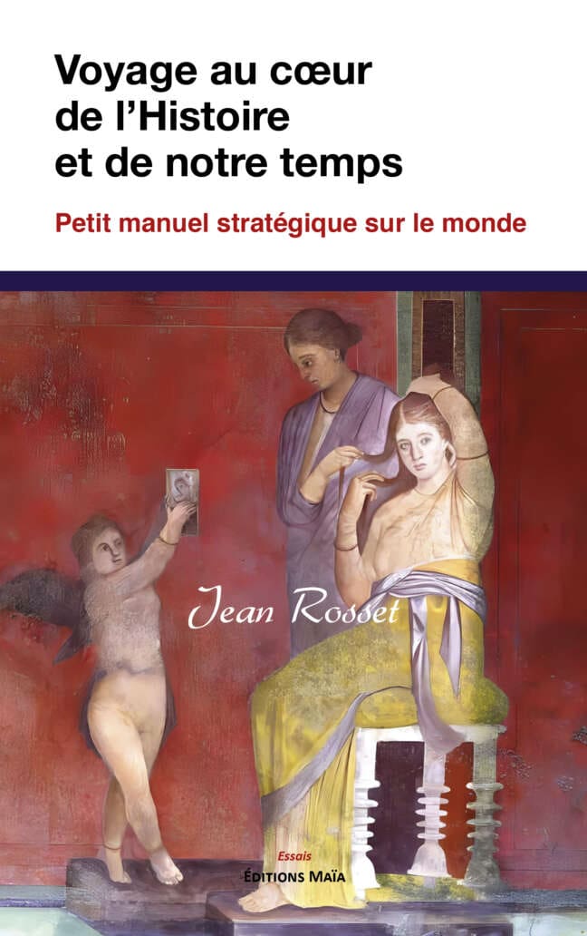 Voyage au cœur de l’Histoire et de notre temps - Petit manuel stratégique sur le monde - Jean Rosset