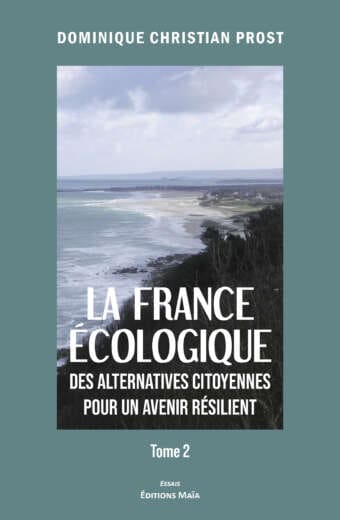 Dominique Christian Prost, La France écologique des alternatives citoyennes pour un avenir résilient, Tome 2