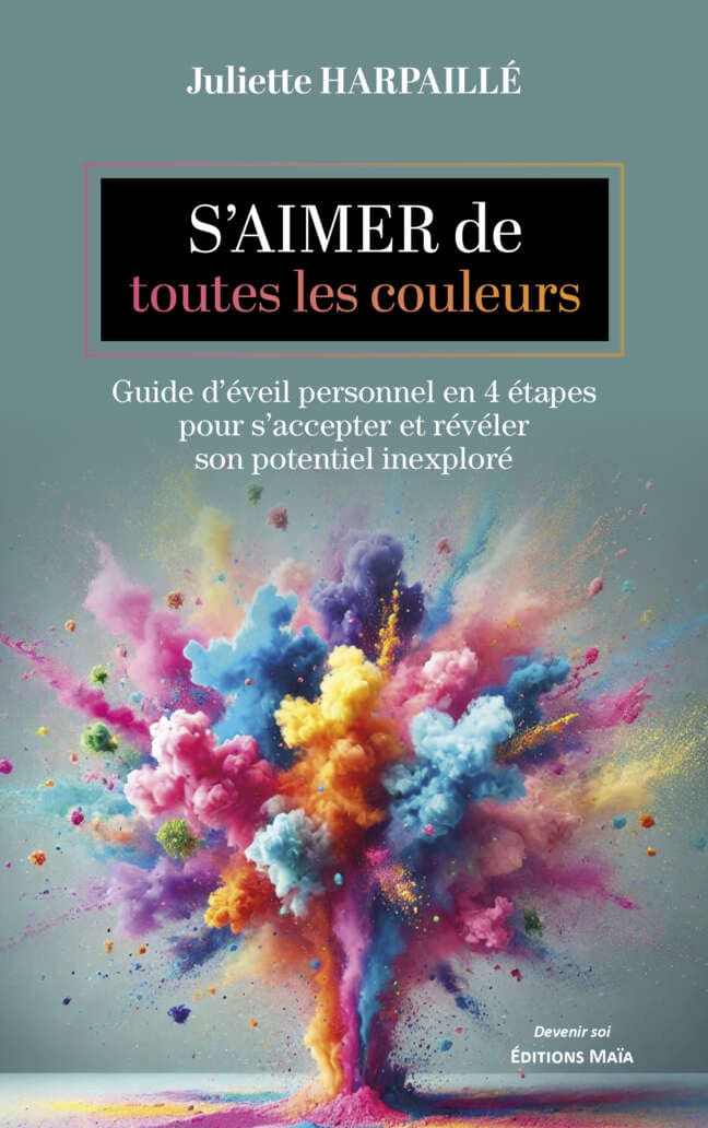 Juliette Harpaillé - S’aimer de toutes les couleurs - Guide d'éveil personnel en quatre étapes pour s'accepter et révéler son potentiel inexploré