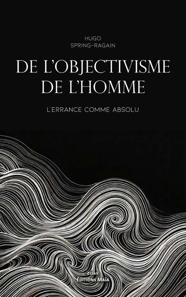 Hugo Spring-Ragain - L'objectivisme de l'homme, l'errance comme absolu